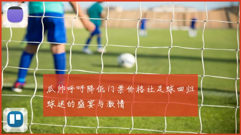 瓜帅呼吁降低门票价格让足球回归球迷的盛宴与激情