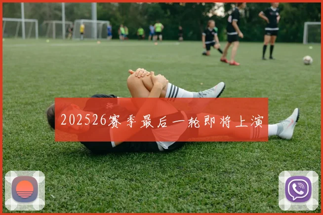 202526赛季最后一轮即将上演