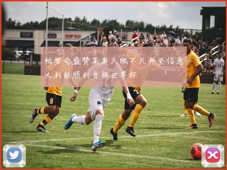 帕努奇盛赞莱奥天赋不凡并坚信意大利能顺利晋级世界杯