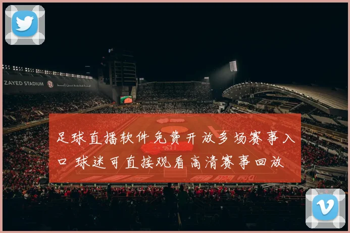 足球直播软件免费开放多场赛事入口 球迷可直接观看高清赛事回放