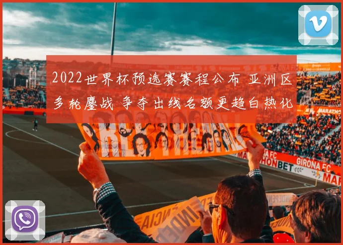 2022世界杯预选赛赛程公布 亚洲区多轮鏖战 争夺出线名额更趋白热化